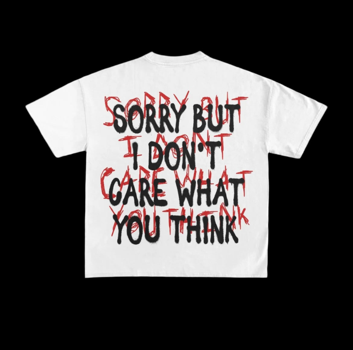 White t-shirt with black and red text on back stating, Sorry but i dont care what you think